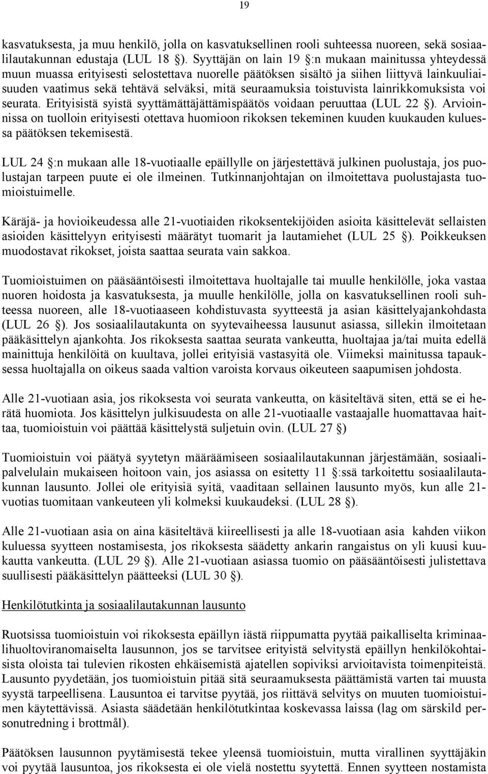 seuraamuksia toistuvista lainrikkomuksista voi seurata. Erityisistä syistä syyttämättäjättämispäätös voidaan peruuttaa (LUL 22 ).