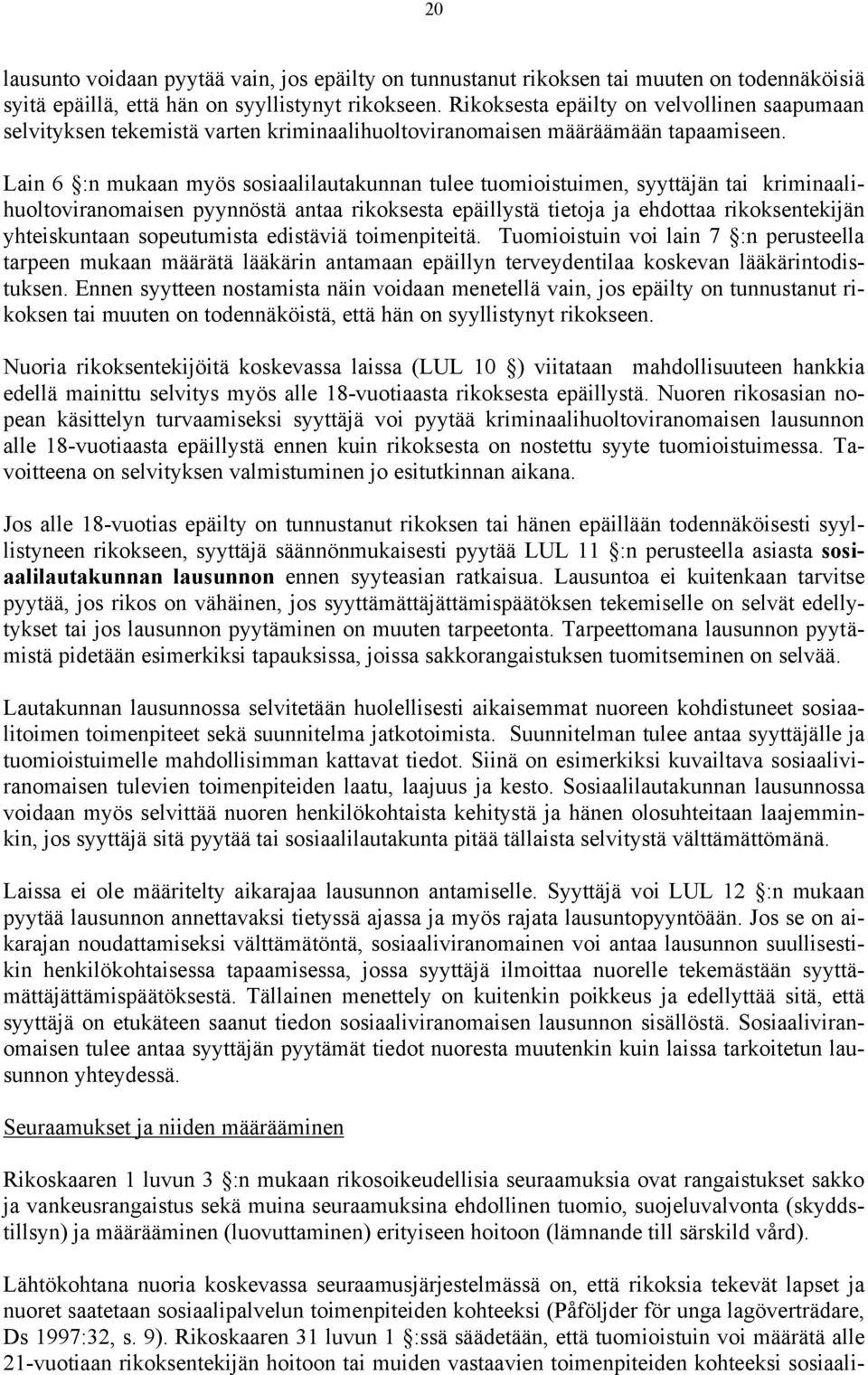 Lain 6 :n mukaan myös sosiaalilautakunnan tulee tuomioistuimen, syyttäjän tai kriminaalihuoltoviranomaisen pyynnöstä antaa rikoksesta epäillystä tietoja ja ehdottaa rikoksentekijän yhteiskuntaan