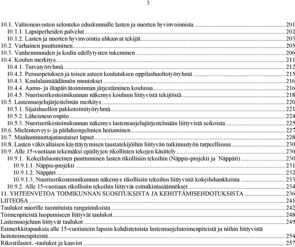 4.3. Koululainsäädännön muutokset...216 10.4.4. Aamu- ja iltapäivätoiminnan järjestäminen koulussa...216 10.4.5. Nuorisorikostoimikunnan näkemys kouluun liittyvistä tekijöistä...218 10.5. Lastensuojelujärjestelmän merkitys.