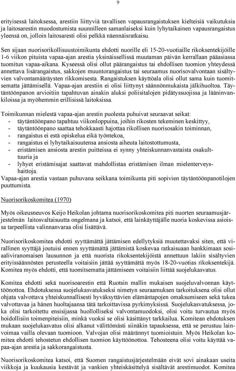 Sen sijaan nuorisorikollisuustoimikunta ehdotti nuorille eli 15-20-vuotiaille rikoksentekijöille 1-6 viikon pituista vapaa-ajan arestia yksinäissellissä muutaman päivän kerrallaan pääasiassa tuomitun