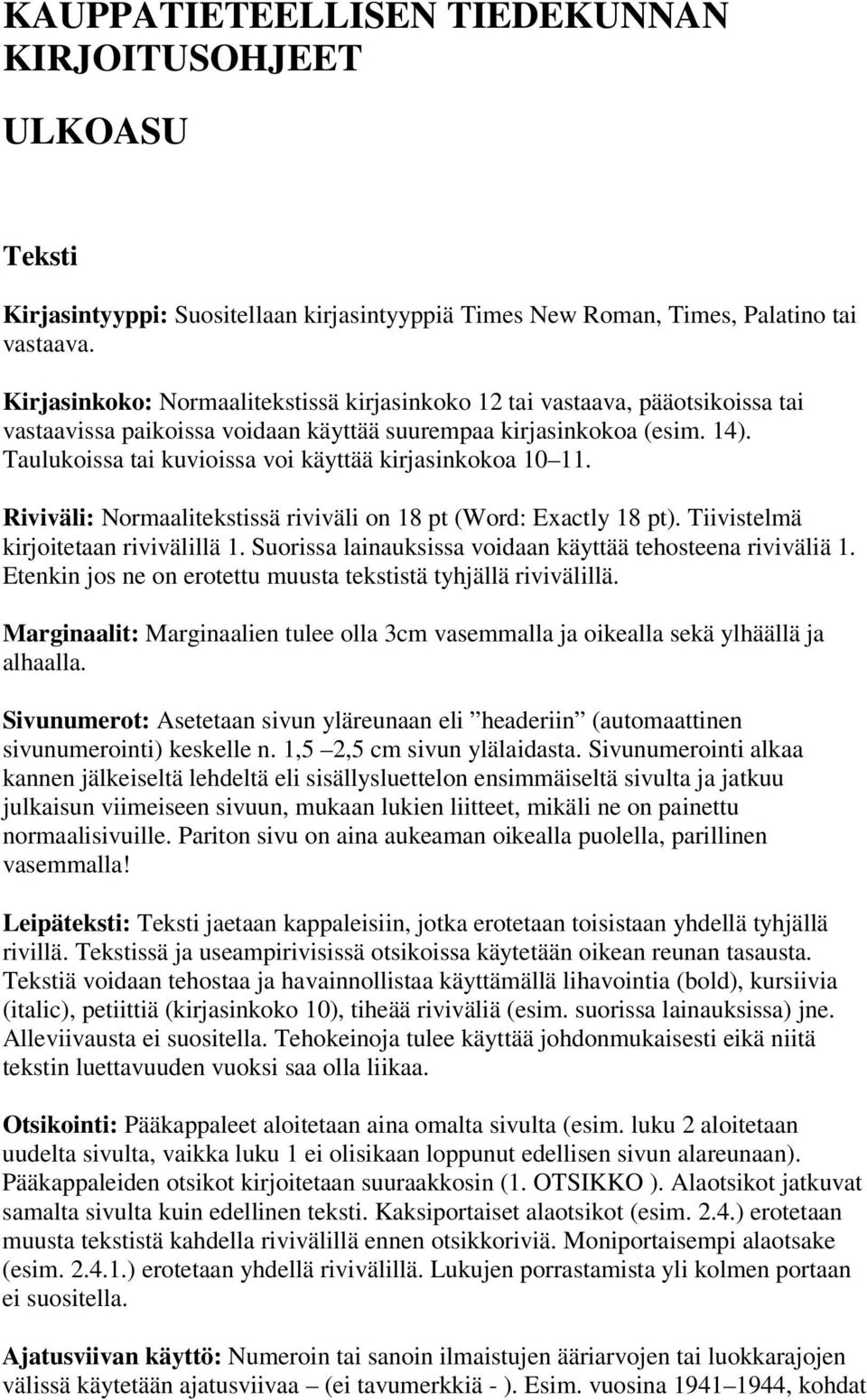 Taulukoissa tai kuvioissa voi käyttää kirjasinkokoa 10 11. Riviväli: Normaalitekstissä riviväli on 18 pt (Word: Exactly 18 pt). Tiivistelmä kirjoitetaan rivivälillä 1.