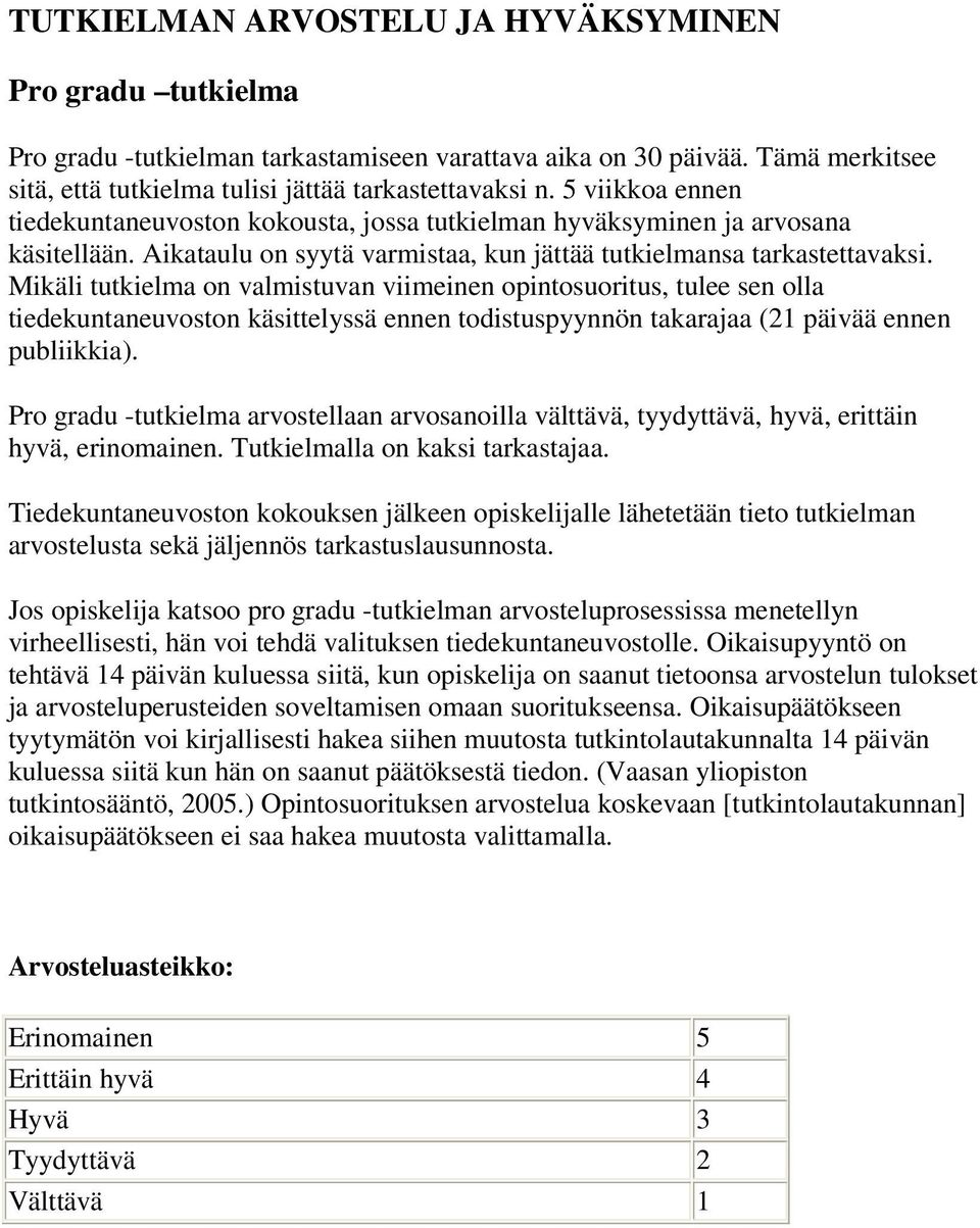 Mikäli tutkielma on valmistuvan viimeinen opintosuoritus, tulee sen olla tiedekuntaneuvoston käsittelyssä ennen todistuspyynnön takarajaa (21 päivää ennen publiikkia).