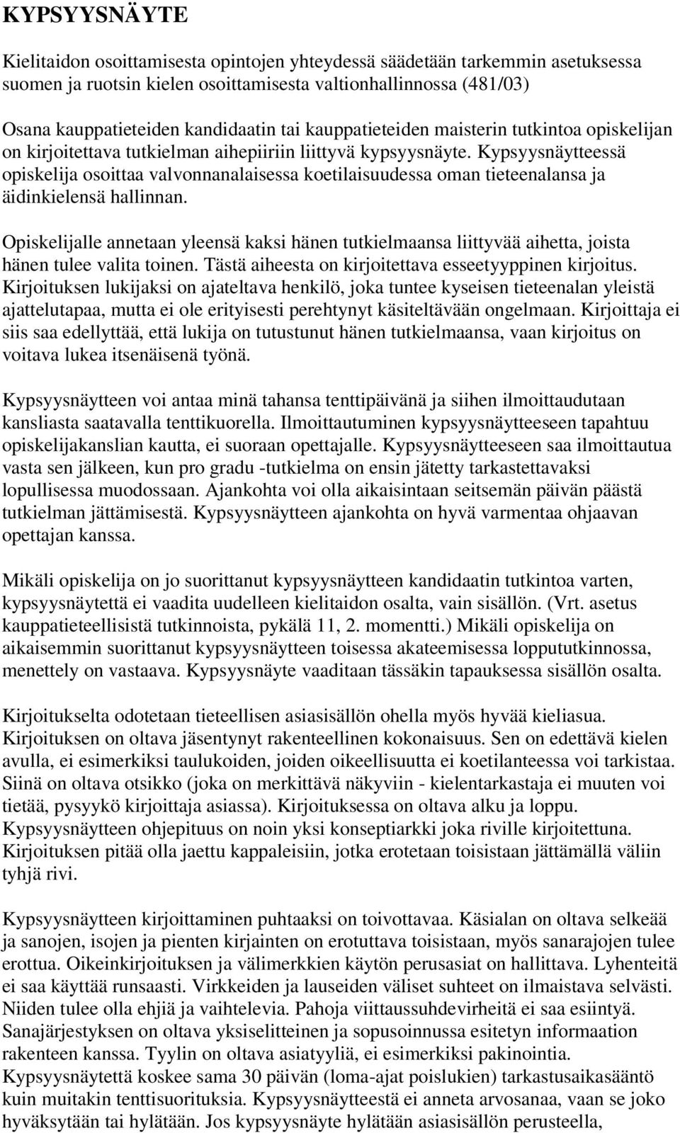 Kypsyysnäytteessä opiskelija osoittaa valvonnanalaisessa koetilaisuudessa oman tieteenalansa ja äidinkielensä hallinnan.