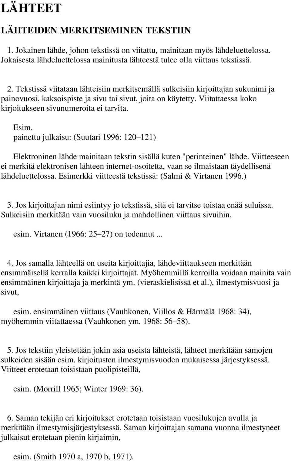 Tekstissä viitataan lähteisiin merkitsemällä sulkeisiin kirjoittajan sukunimi ja painovuosi, kaksoispiste ja sivu tai sivut, joita on käytetty.