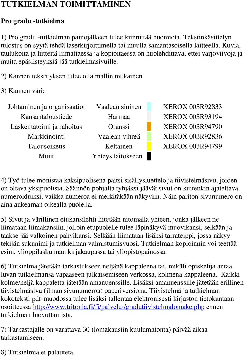 Kuvia, taulukoita ja liitteitä liimattaessa ja kopioitaessa on huolehdittava, ettei varjoviivoja ja muita epäsiisteyksiä jää tutkielmasivuille.