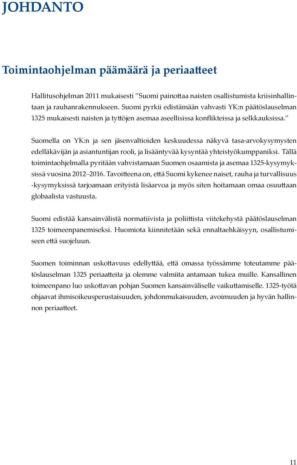 Suomella on YK:n ja sen jäsenvaltioiden keskuudessa näkyvä tasa-arvokysymysten edelläkävijän ja asiantuntijan rooli, ja lisääntyvää kysyntää yhteistyökumppaniksi.