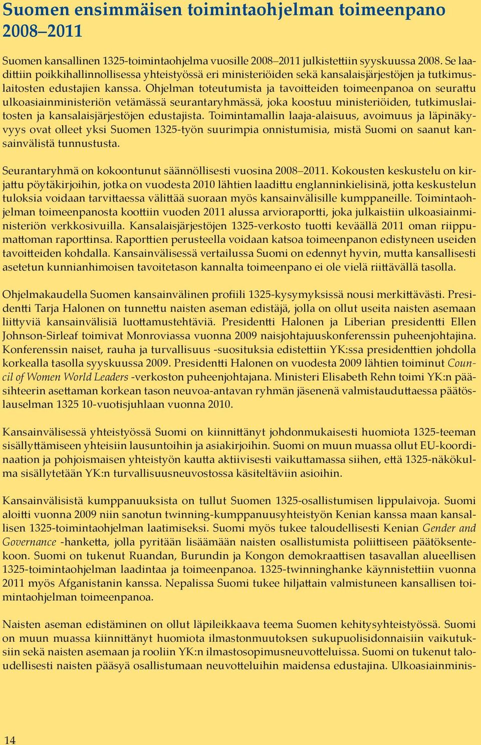 Ohjelman toteutumista ja tavoitteiden toimeenpanoa on seurattu ulkoasiainministeriön vetämässä seurantaryhmässä, joka koostuu ministeriöiden, tutkimuslaitosten ja kansalaisjärjestöjen edustajista.