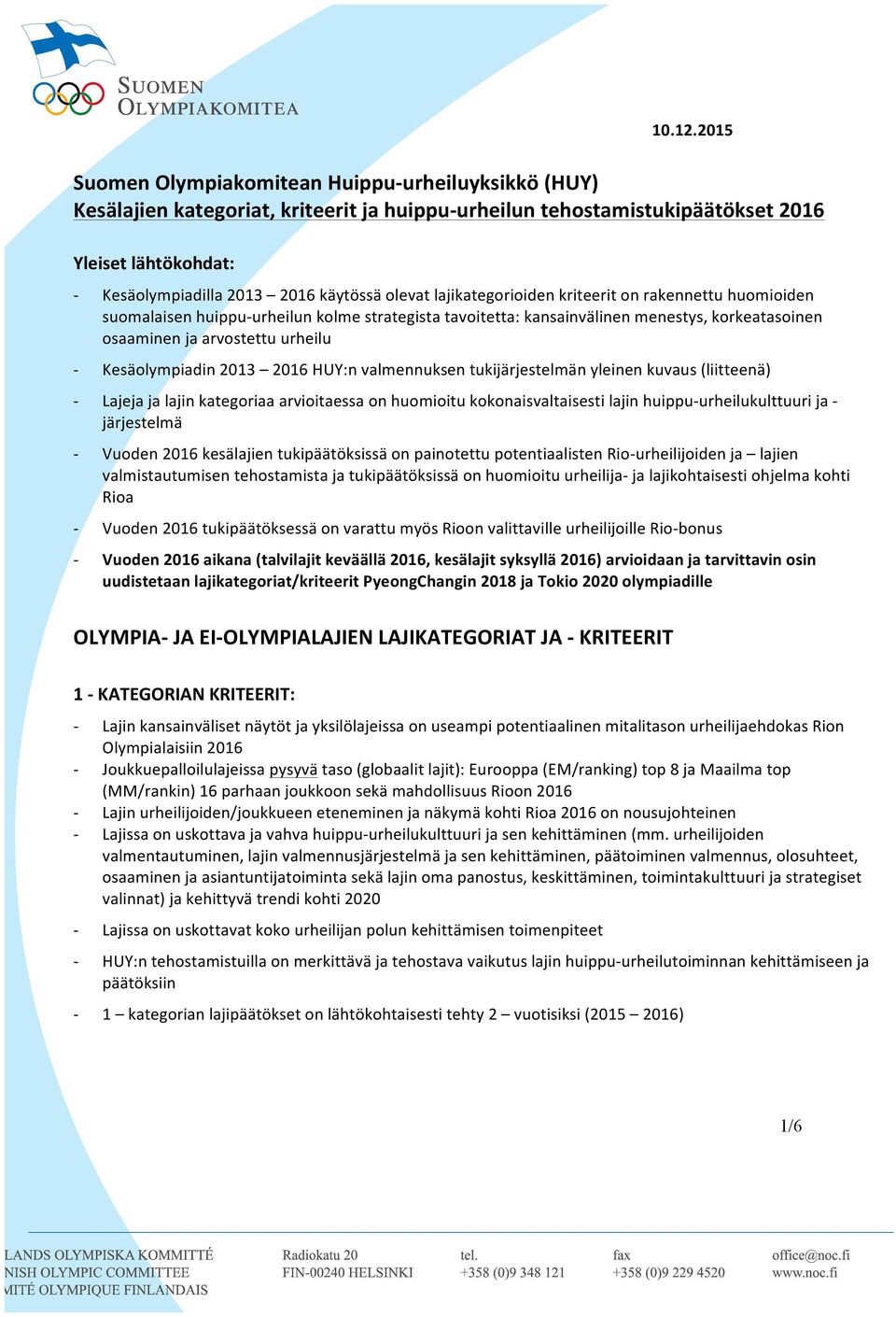 lajikategorioiden kriteerit on rakennettu huomioiden suomalaisen huippuurheilun kolme strategista tavoitetta: kansainvälinen menestys, korkeatasoinen osaaminen ja arvostettu urheilu Kesäolympiadin