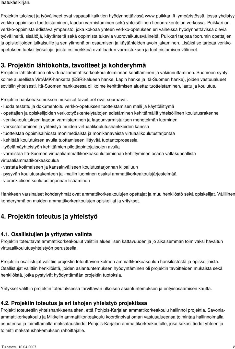 Puikkari on verkko-oppimista edistävä ympäristö, joka kokoaa yhteen verkko-opetuksen eri vaiheissa hyödynnettävissä olevia työvälineitä, sisältöjä, käytänteitä sekä oppimista tukevia