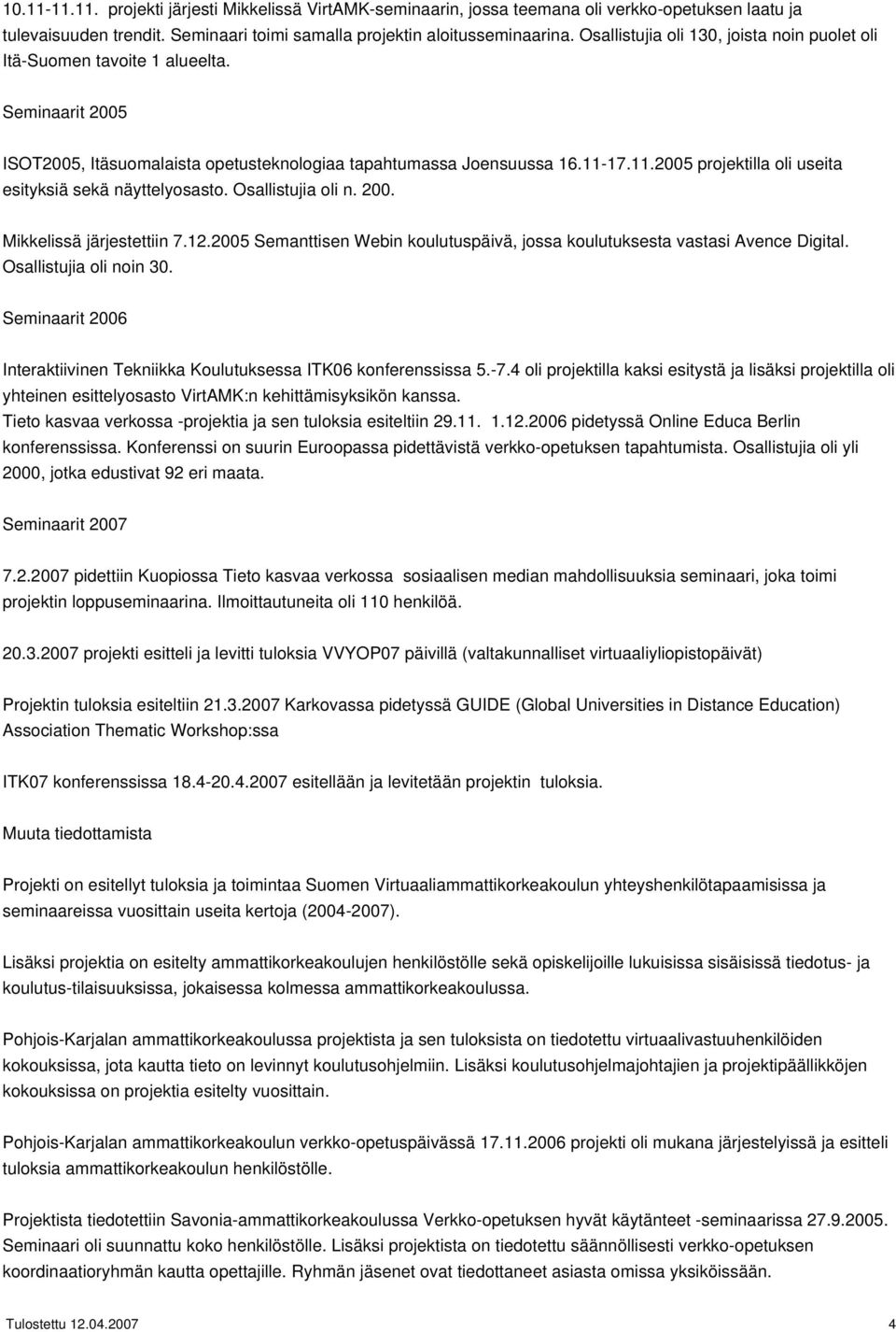 17.11.2005 projektilla oli useita esityksiä sekä näyttelyosasto. Osallistujia oli n. 200. Mikkelissä järjestettiin 7.12.