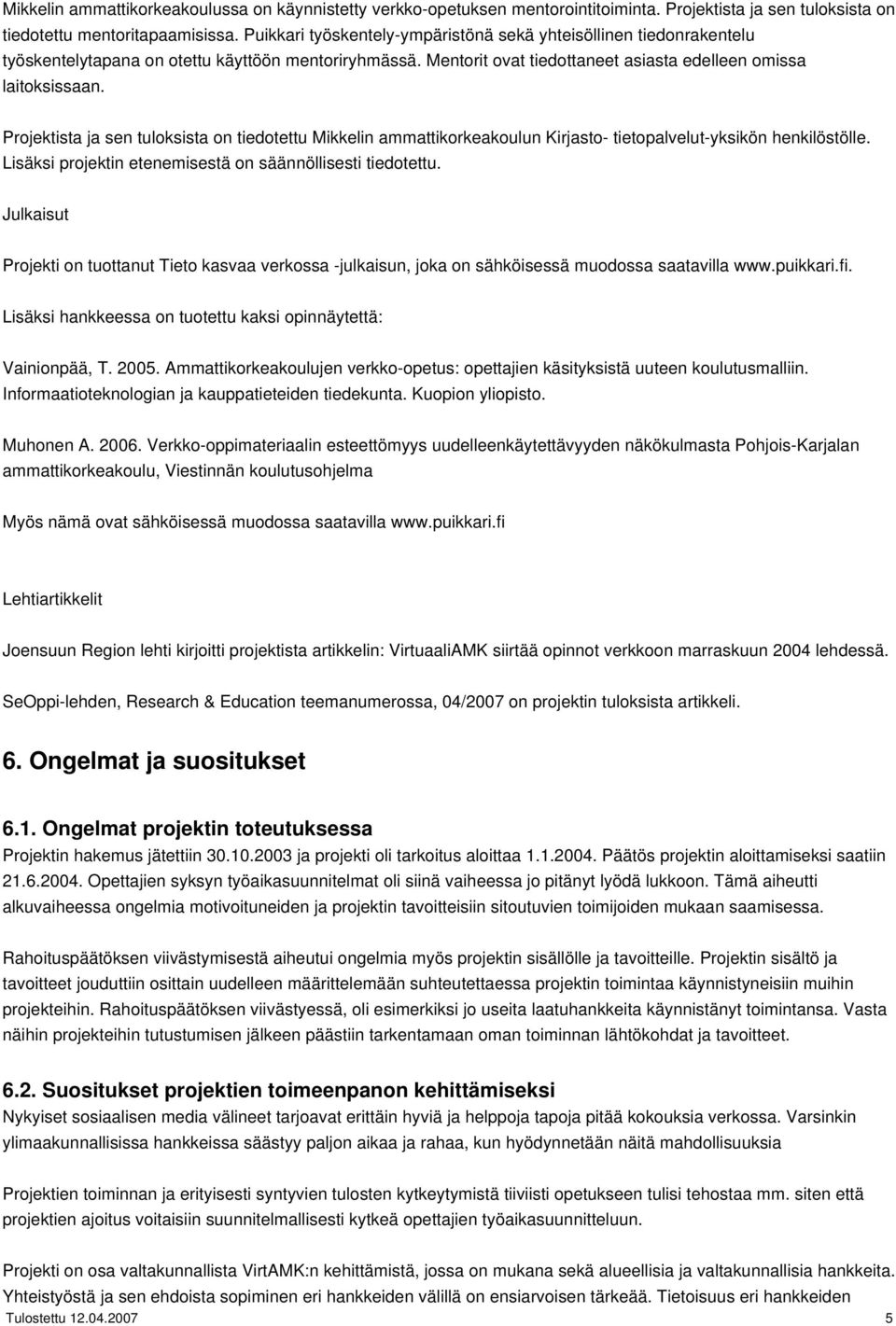 Projektista ja sen tuloksista on tiedotettu Mikkelin ammattikorkeakoulun Kirjasto- tietopalvelut-yksikön henkilöstölle. Lisäksi projektin etenemisestä on säännöllisesti tiedotettu.