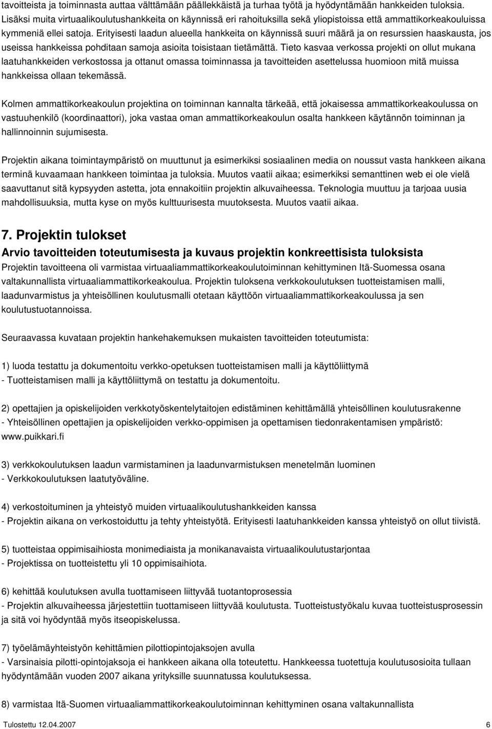 Erityisesti laadun alueella hankkeita on käynnissä suuri määrä ja on resurssien haaskausta, jos useissa hankkeissa pohditaan samoja asioita toisistaan tietämättä.