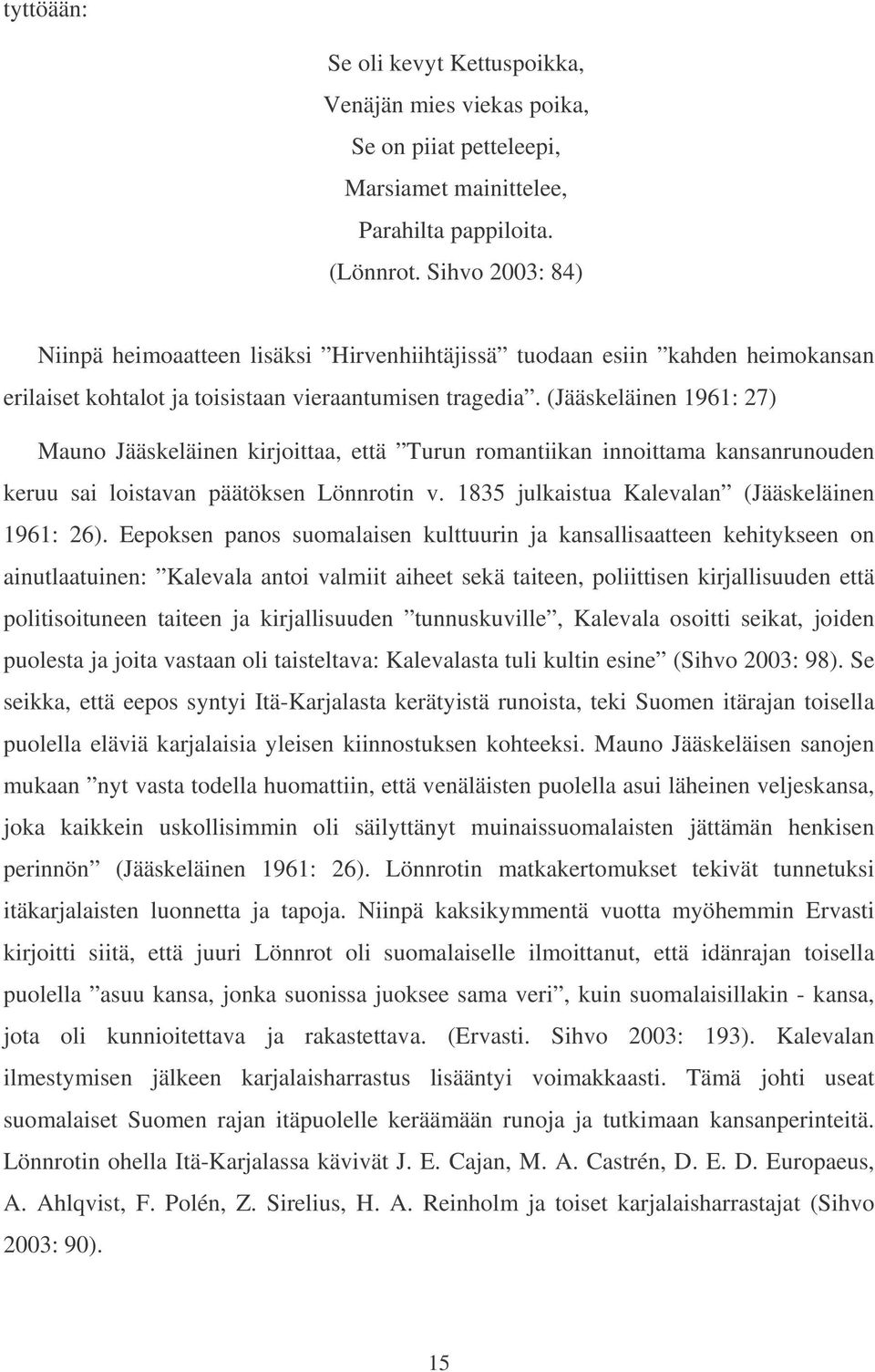 (Jääskeläinen 1961: 27) Mauno Jääskeläinen kirjoittaa, että Turun romantiikan innoittama kansanrunouden keruu sai loistavan päätöksen Lönnrotin v. 1835 julkaistua Kalevalan (Jääskeläinen 1961: 26).