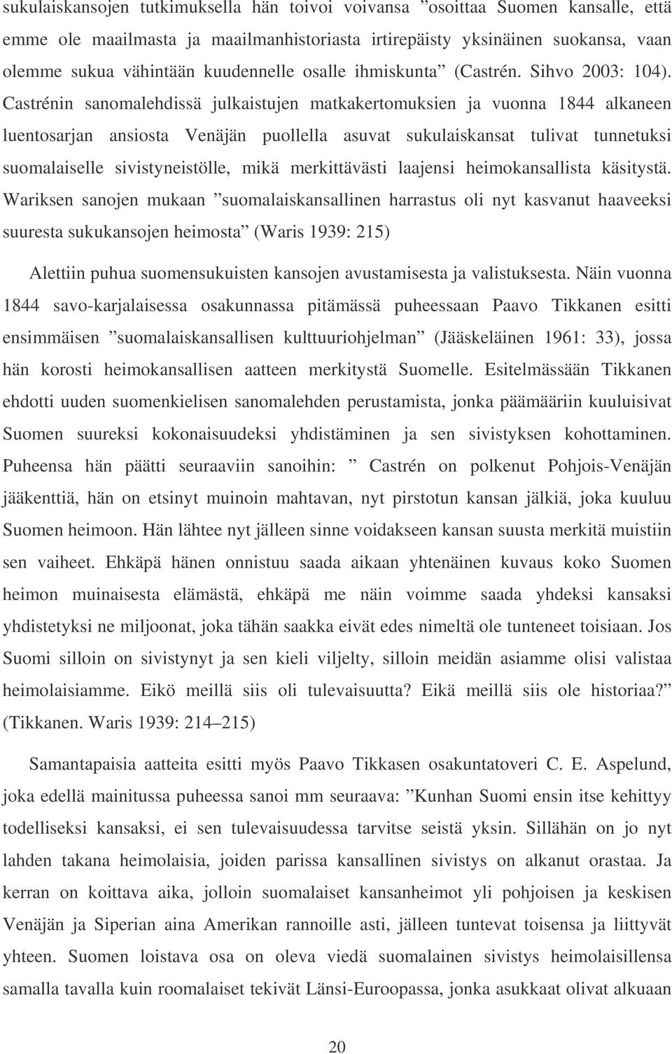 Castrénin sanomalehdissä julkaistujen matkakertomuksien ja vuonna 1844 alkaneen luentosarjan ansiosta Venäjän puollella asuvat sukulaiskansat tulivat tunnetuksi suomalaiselle sivistyneistölle, mikä
