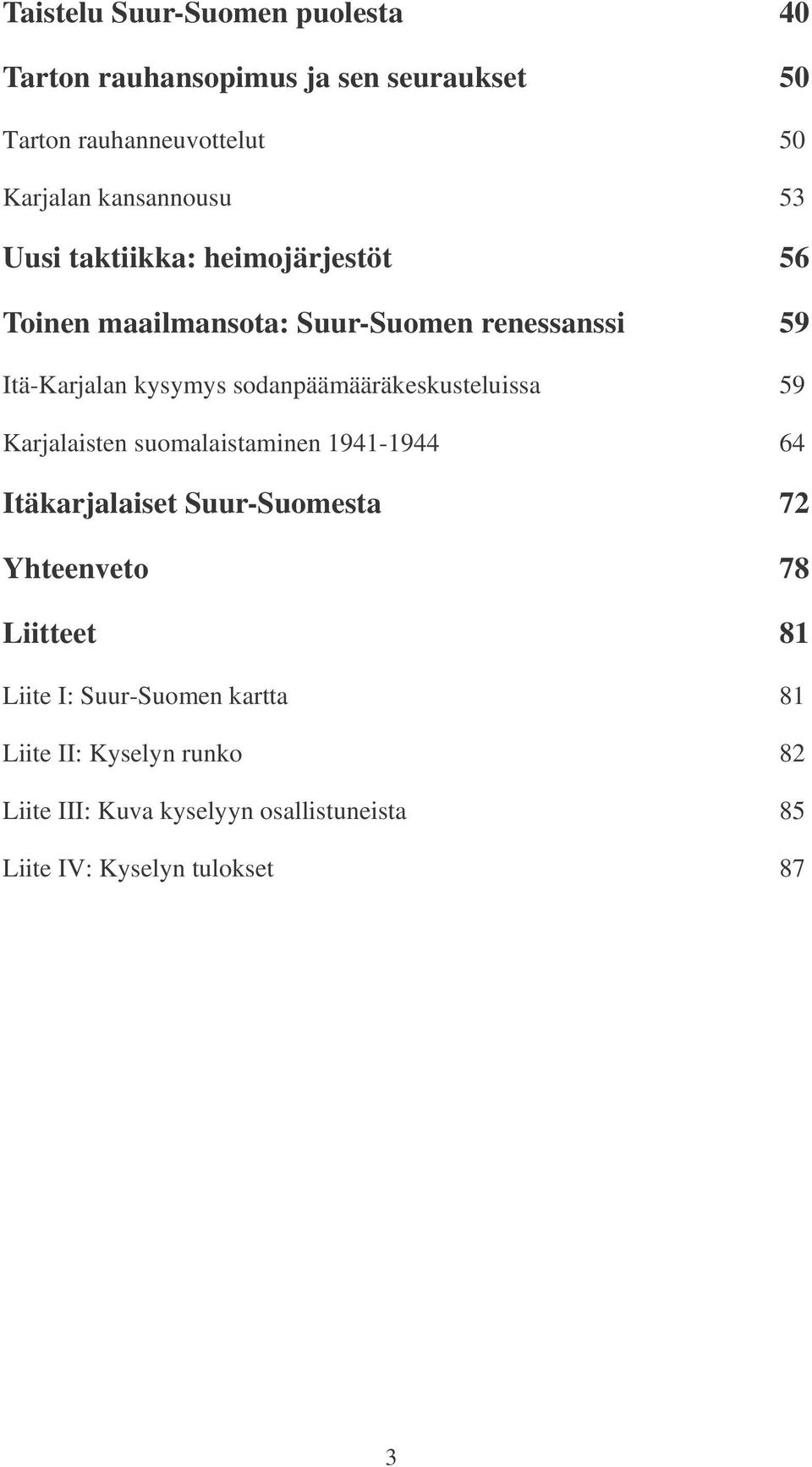 sodanpäämääräkeskusteluissa 59 Karjalaisten suomalaistaminen 1941-1944 64 Itäkarjalaiset Suur-Suomesta 72 Yhteenveto 78