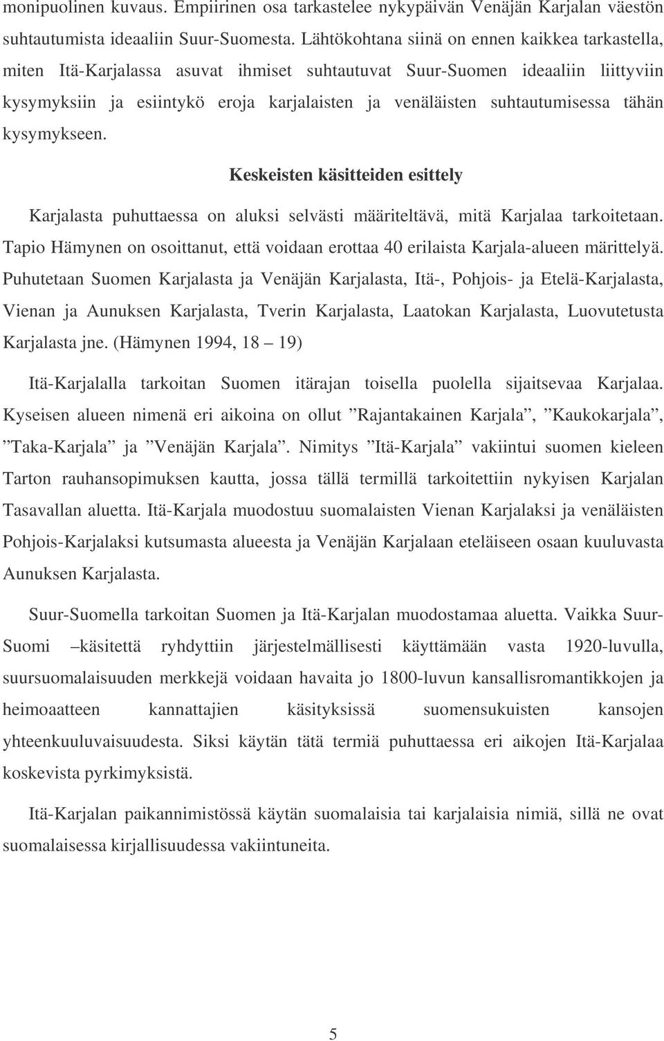 suhtautumisessa tähän kysymykseen. Keskeisten käsitteiden esittely Karjalasta puhuttaessa on aluksi selvästi määriteltävä, mitä Karjalaa tarkoitetaan.