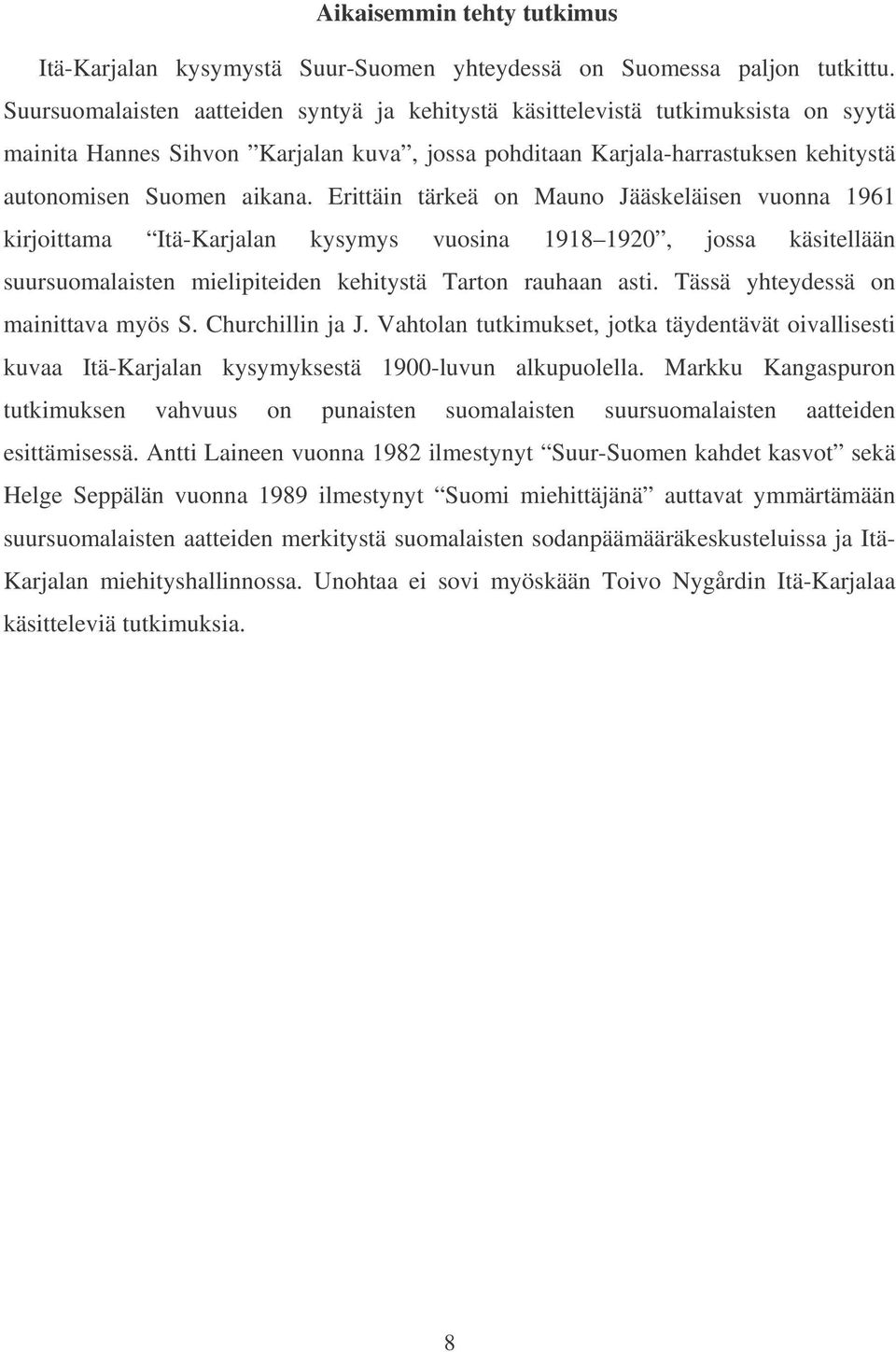 Erittäin tärkeä on Mauno Jääskeläisen vuonna 1961 kirjoittama Itä-Karjalan kysymys vuosina 1918 1920, jossa käsitellään suursuomalaisten mielipiteiden kehitystä Tarton rauhaan asti.