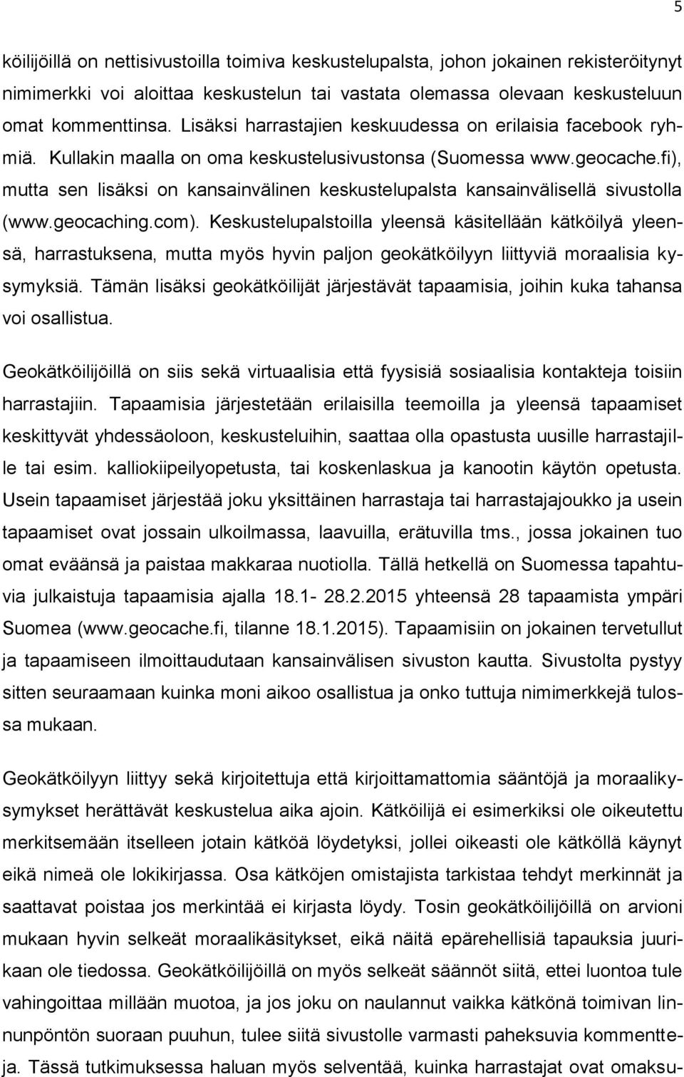 fi), mutta sen lisäksi on kansainvälinen keskustelupalsta kansainvälisellä sivustolla (www.geocaching.com).