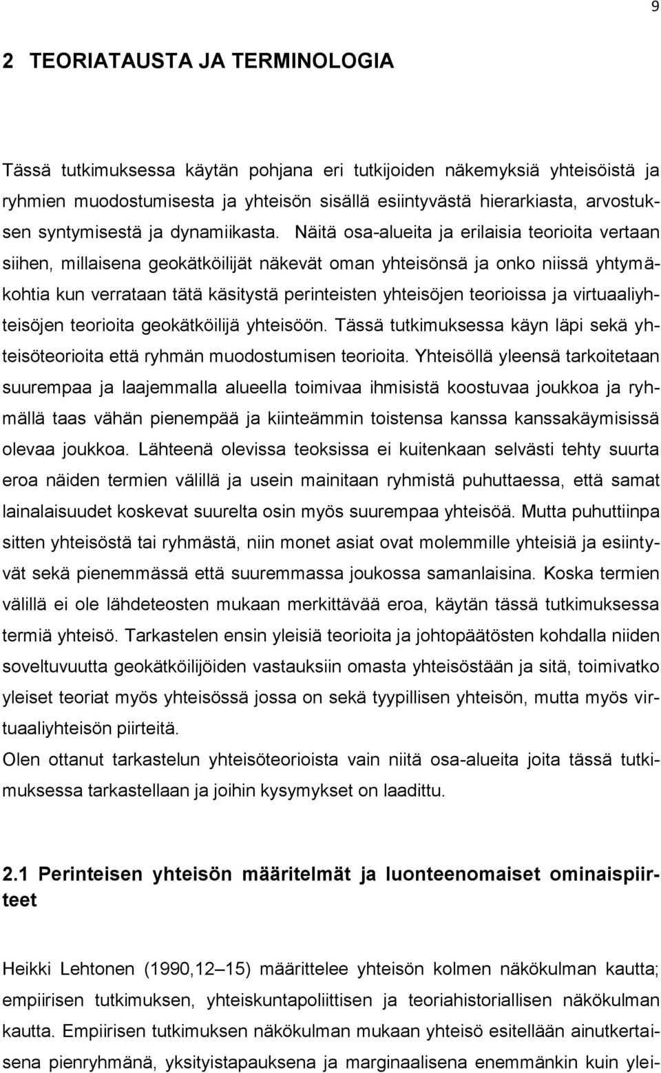 Näitä osa-alueita ja erilaisia teorioita vertaan siihen, millaisena geokätköilijät näkevät oman yhteisönsä ja onko niissä yhtymäkohtia kun verrataan tätä käsitystä perinteisten yhteisöjen teorioissa