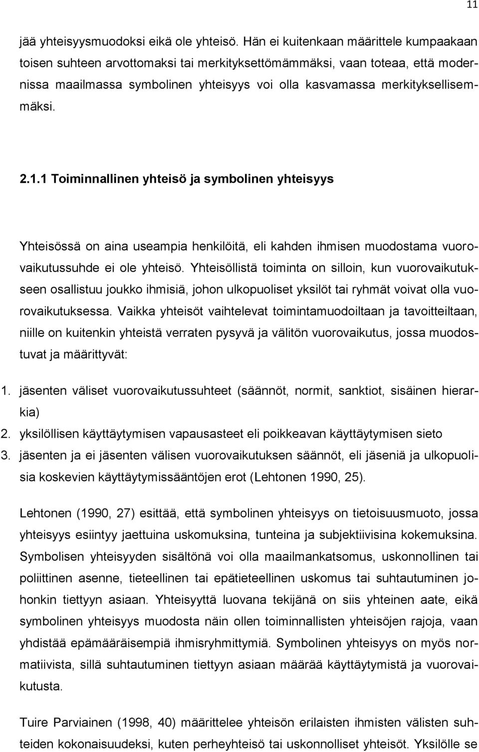 2.1.1 Toiminnallinen yhteisö ja symbolinen yhteisyys Yhteisössä on aina useampia henkilöitä, eli kahden ihmisen muodostama vuorovaikutussuhde ei ole yhteisö.