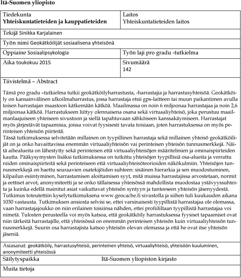 Geokätköily on kansainvälinen ulkoilmaharrastus, jossa harrastaja etsii gps-laitteen tai muun paikantimen avulla toisen harrastajan maastoon kätkemään kätköä.