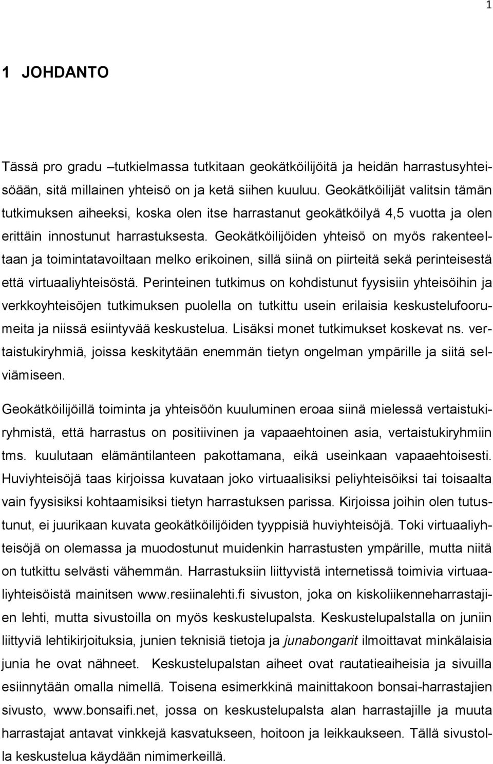 Geokätköilijöiden yhteisö on myös rakenteeltaan ja toimintatavoiltaan melko erikoinen, sillä siinä on piirteitä sekä perinteisestä että virtuaaliyhteisöstä.