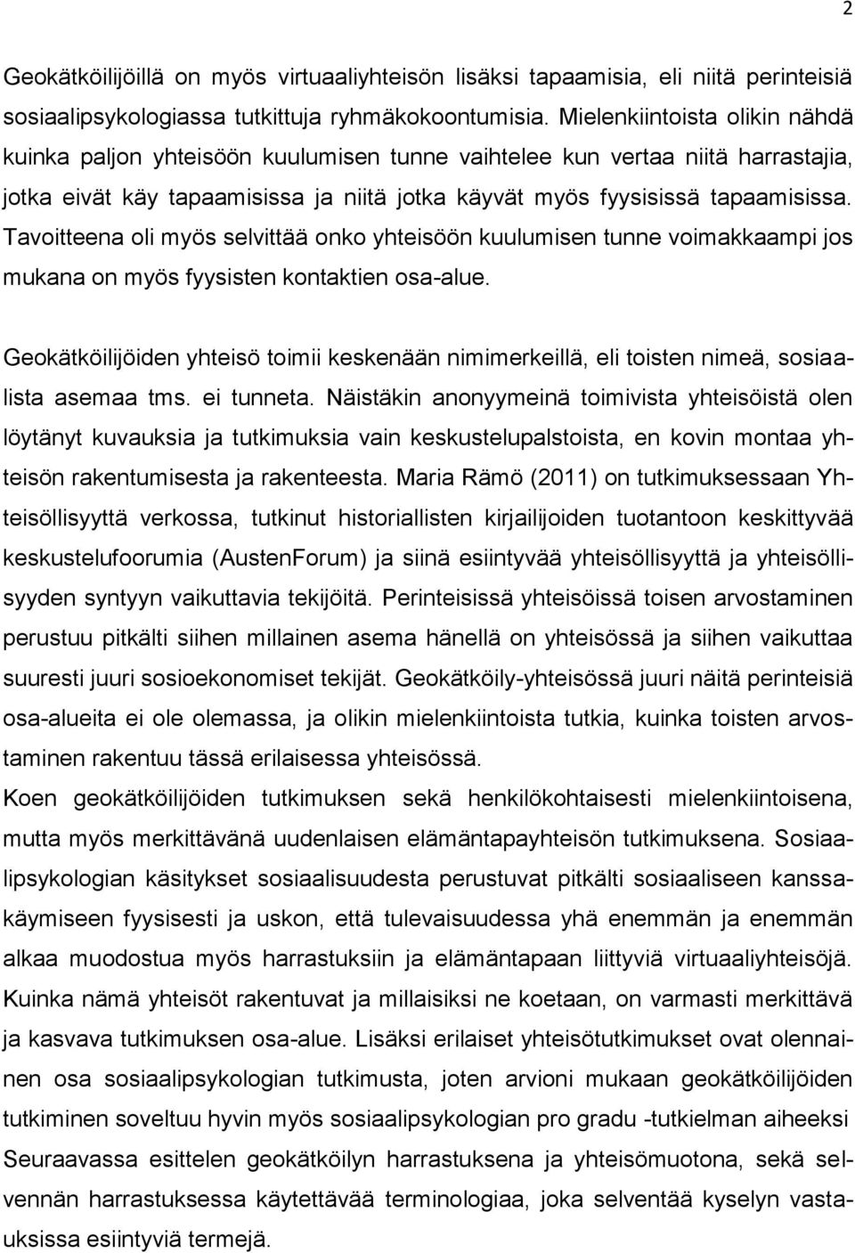 Tavoitteena oli myös selvittää onko yhteisöön kuulumisen tunne voimakkaampi jos mukana on myös fyysisten kontaktien osa-alue.