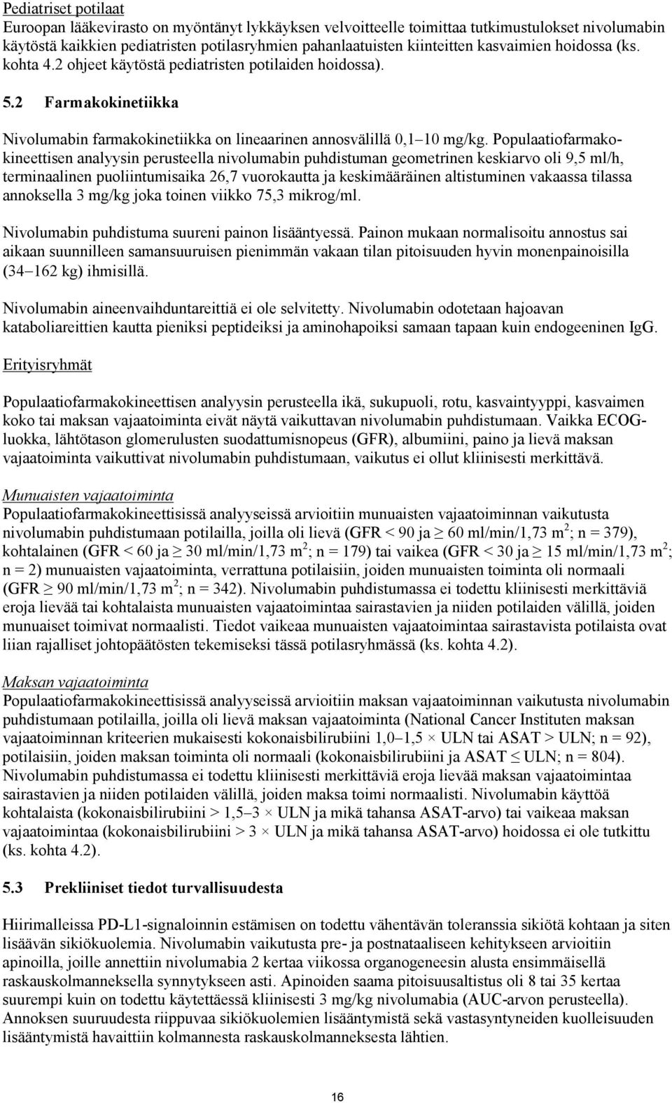 Populaatiofarmakokineettisen analyysin perusteella nivolumabin puhdistuman geometrinen keskiarvo oli 9,5 ml/h, terminaalinen puoliintumisaika 26,7 vuorokautta ja keskimääräinen altistuminen vakaassa