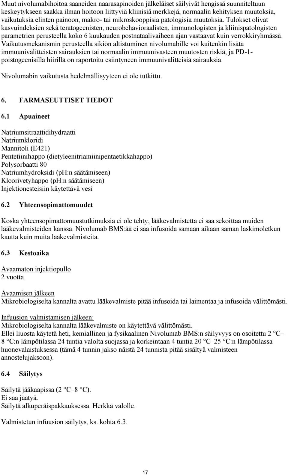 Tulokset olivat kasvuindeksien sekä teratogeenisten, neurobehavioraalisten, immunologisten ja kliinispatologisten parametrien perusteella koko 6 kuukauden postnataalivaiheen ajan vastaavat kuin