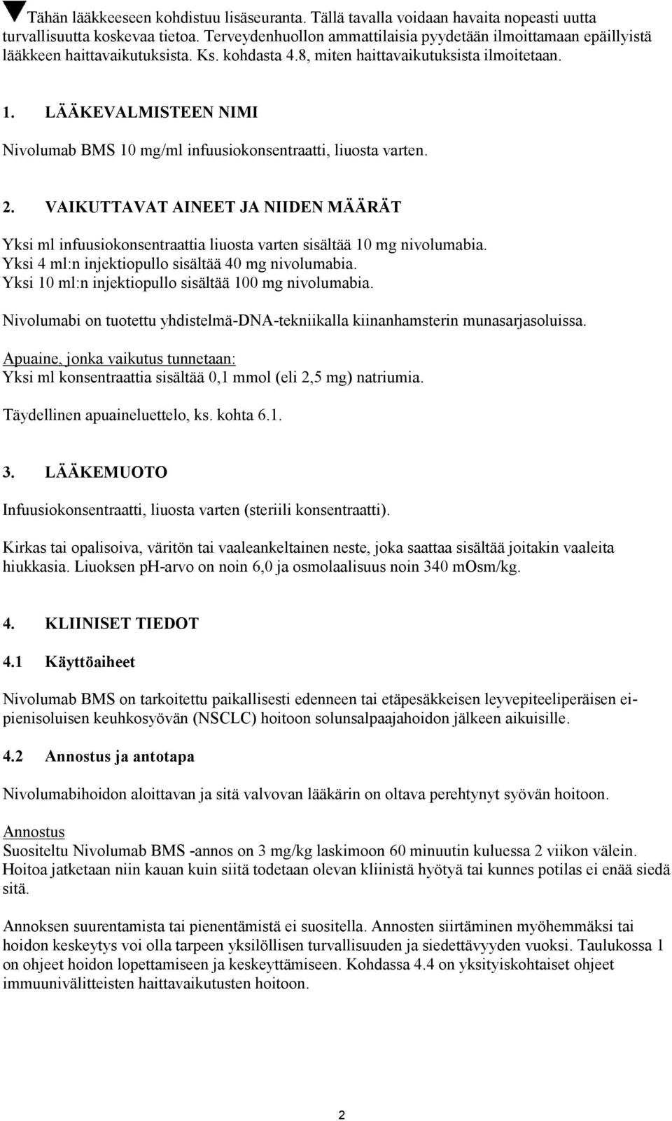 LÄÄKEVALMISTEEN NIMI Nivolumab BMS 10 mg/ml infuusiokonsentraatti, liuosta varten. 2. VAIKUTTAVAT AINEET JA NIIDEN MÄÄRÄT Yksi ml infuusiokonsentraattia liuosta varten sisältää 10 mg nivolumabia.