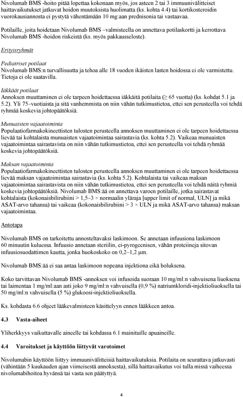 Potilaille, joita hoidetaan Nivolumab BMS valmisteella on annettava potilaskortti ja kerrottava Nivolumab BMS -hoidon riskeistä (ks. myös pakkausseloste).