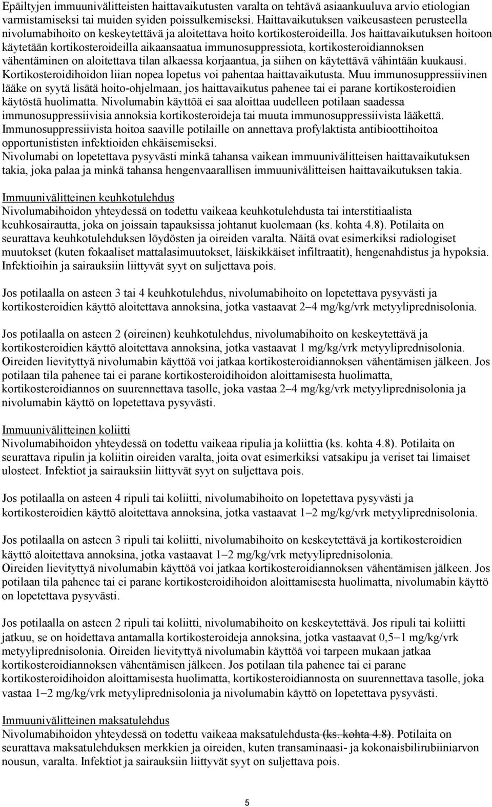 Jos haittavaikutuksen hoitoon käytetään kortikosteroideilla aikaansaatua immunosuppressiota, kortikosteroidiannoksen vähentäminen on aloitettava tilan alkaessa korjaantua, ja siihen on käytettävä