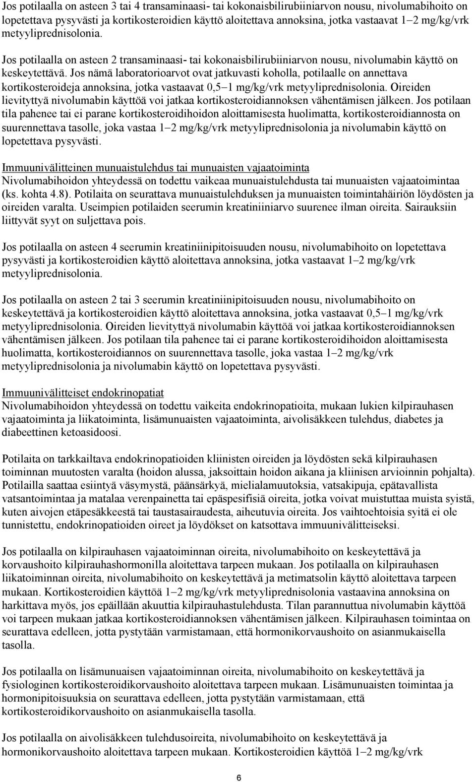 Jos nämä laboratorioarvot ovat jatkuvasti koholla, potilaalle on annettava kortikosteroideja annoksina, jotka vastaavat 0,5 1 mg/kg/vrk metyyliprednisolonia.