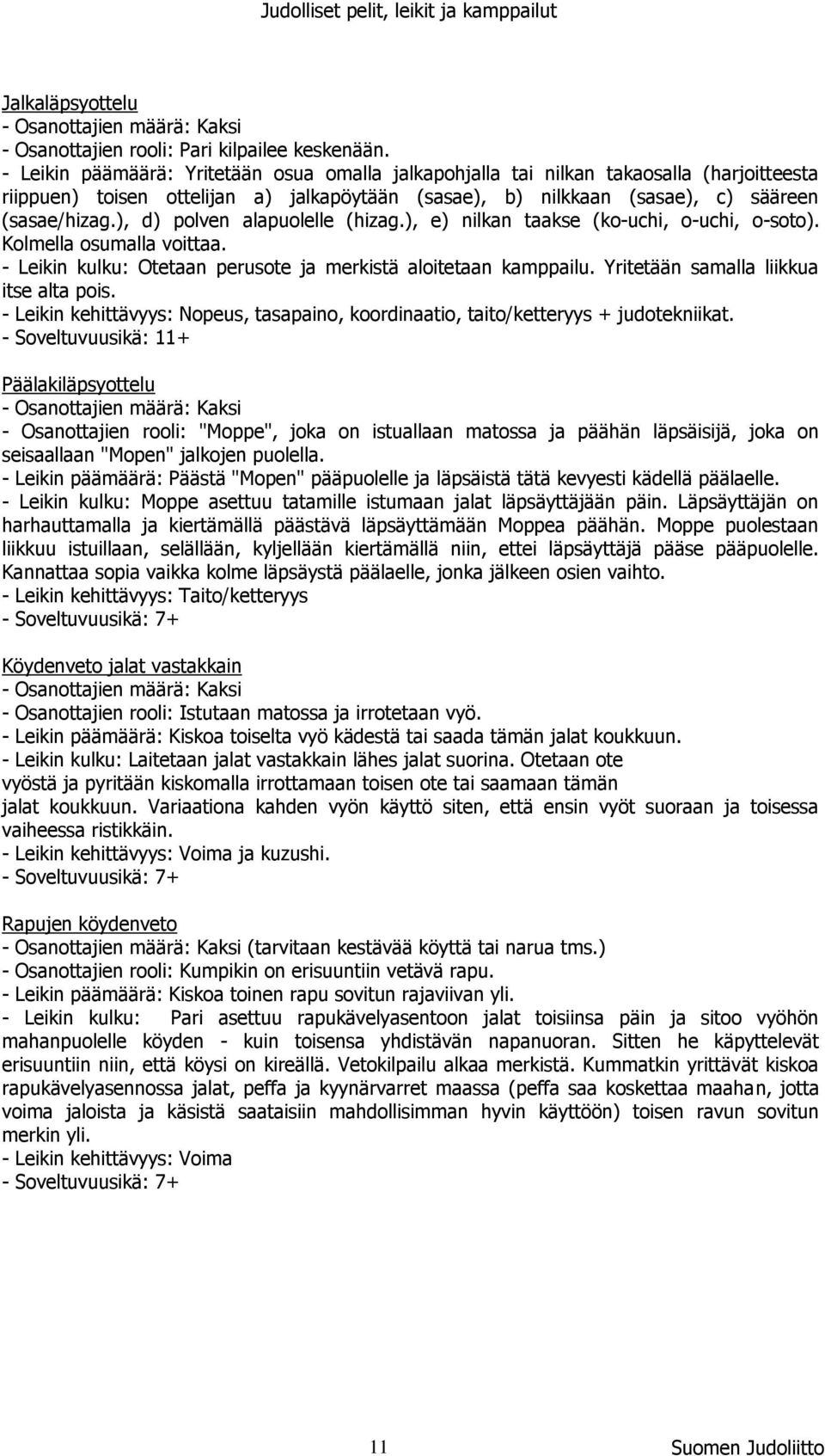 ), d) polven alapuolelle (hizag.), e) nilkan taakse (ko-uchi, o-uchi, o-soto). Kolmella osumalla voittaa. - Leikin kulku: Otetaan perusote ja merkistä aloitetaan kamppailu.