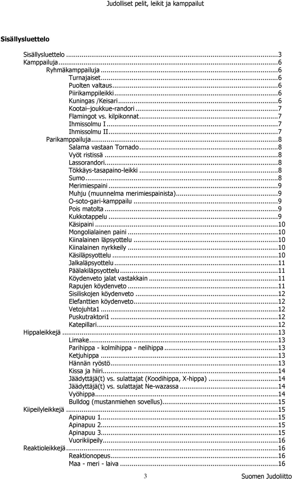 .. 8 Merimiespaini... 9 Muhju (muunnelma merimiespainista)... 9 O-soto-gari-kamppailu... 9 Pois matolta... 9 Kukkotappelu... 9 Käsipaini... 10 Mongolialainen paini... 10 Kiinalainen läpsyottelu.