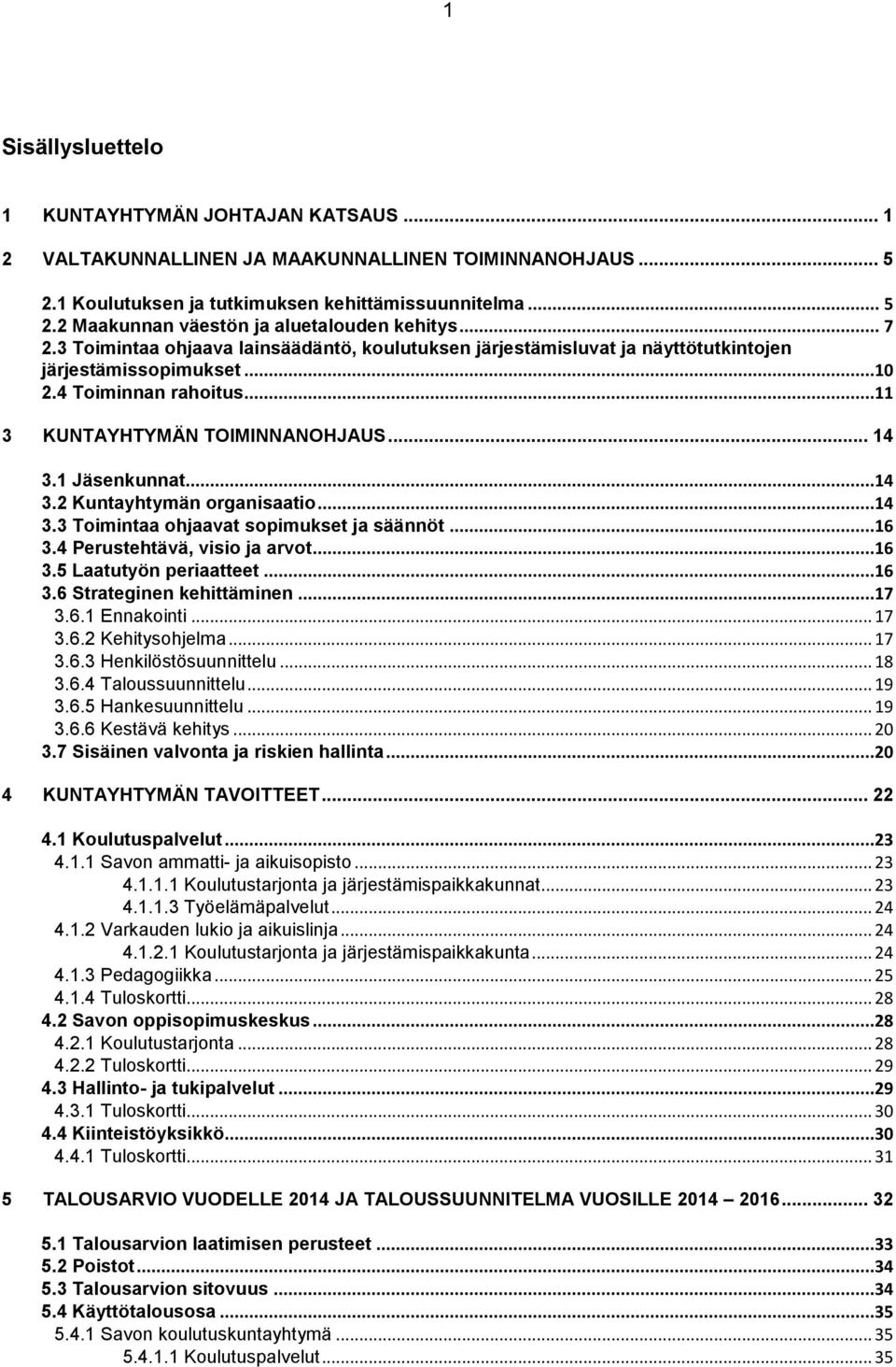 ..14 3.2 Kuntayhtymän organisaatio...14 3.3 Toimintaa ohjaavat sopimukset ja säännöt...16 3.4 Perustehtävä, visio ja arvot...16 3.5 Laatutyön periaatteet...16 3.6 Strateginen kehittäminen...17 3.6.1 Ennakointi.