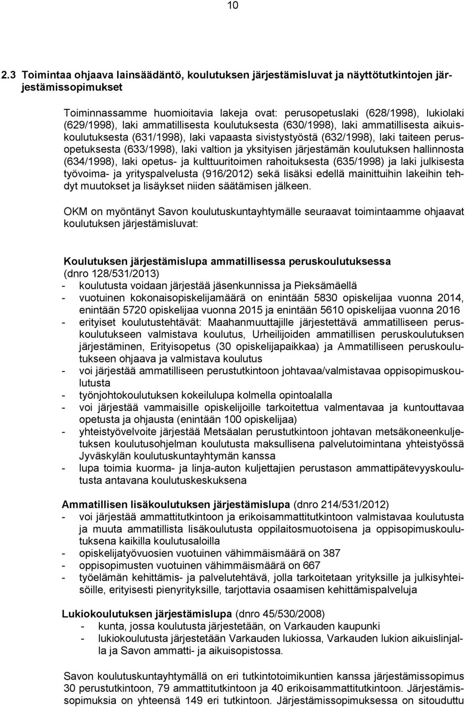 valtion ja yksityisen järjestämän koulutuksen hallinnosta (634/1998), laki opetus- ja kulttuuritoimen rahoituksesta (635/1998) ja laki julkisesta työvoima- ja yrityspalvelusta (916/2012) sekä lisäksi