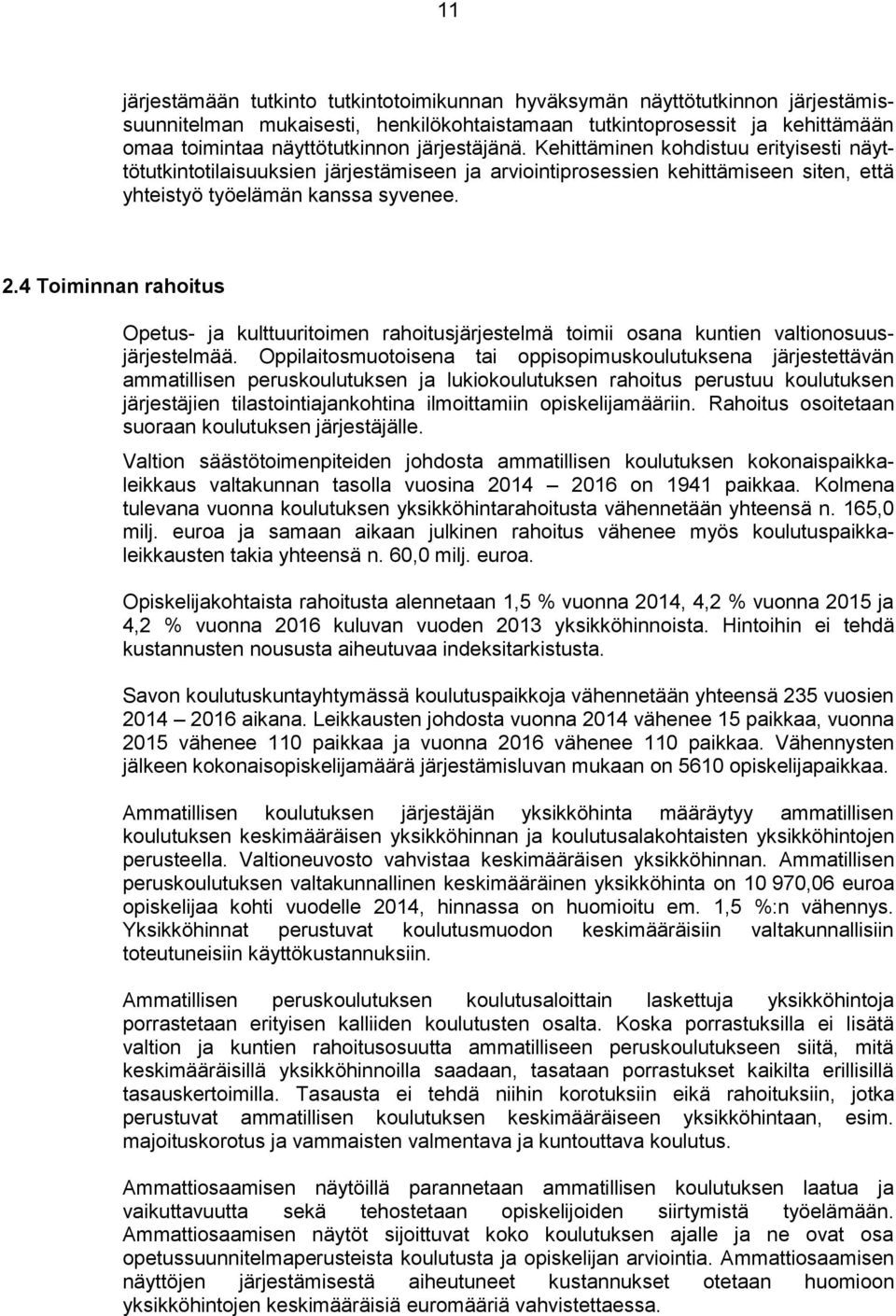 4 Toiminnan rahoitus Opetus- ja kulttuuritoimen rahoitusjärjestelmä toimii osana kuntien valtionosuusjärjestelmää.