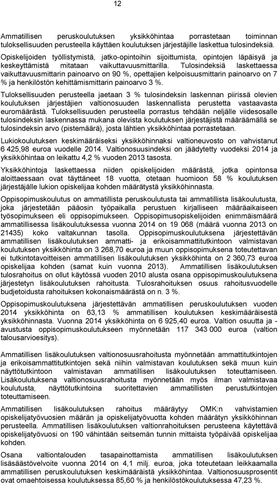 Tulosindeksiä laskettaessa vaikuttavuusmittarin painoarvo on 90 %, opettajien kelpoisuusmittarin painoarvo on 7 % ja henkilöstön kehittämismittarin painoarvo 3 %.