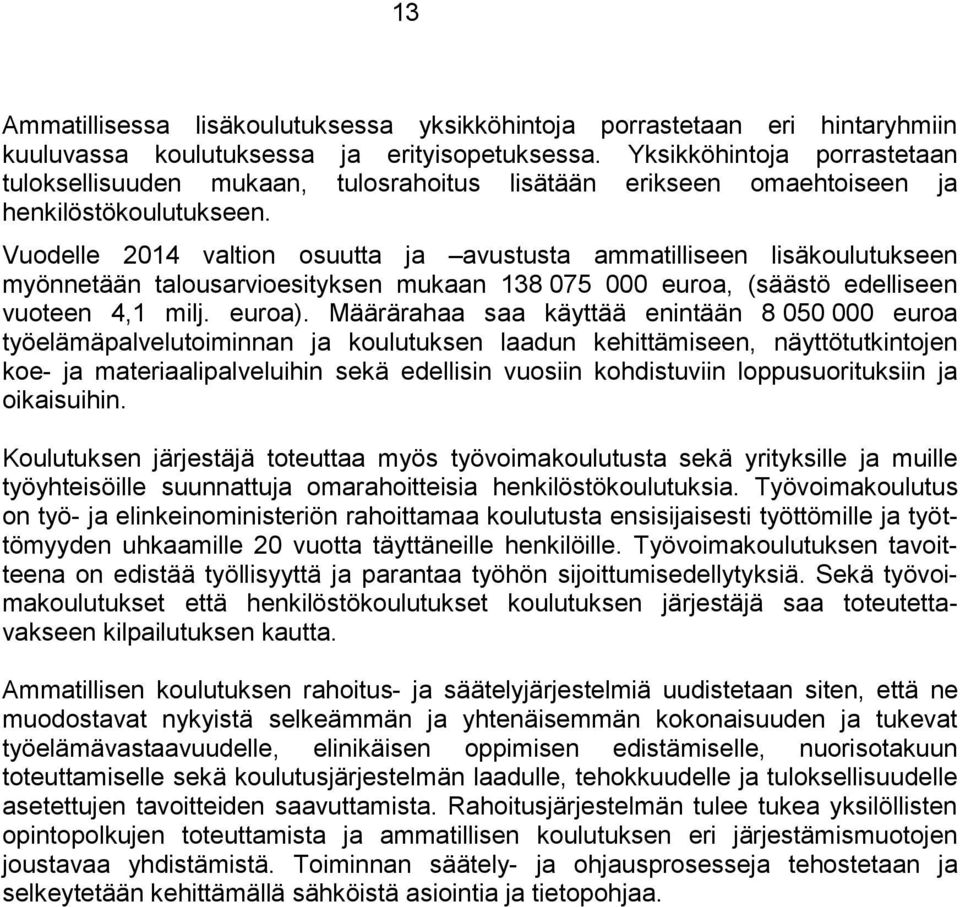 Vuodelle 2014 valtion osuutta ja avustusta ammatilliseen lisäkoulutukseen myönnetään talousarvioesityksen mukaan 138 075 000 euroa, (säästö edelliseen vuoteen 4,1 milj. euroa).