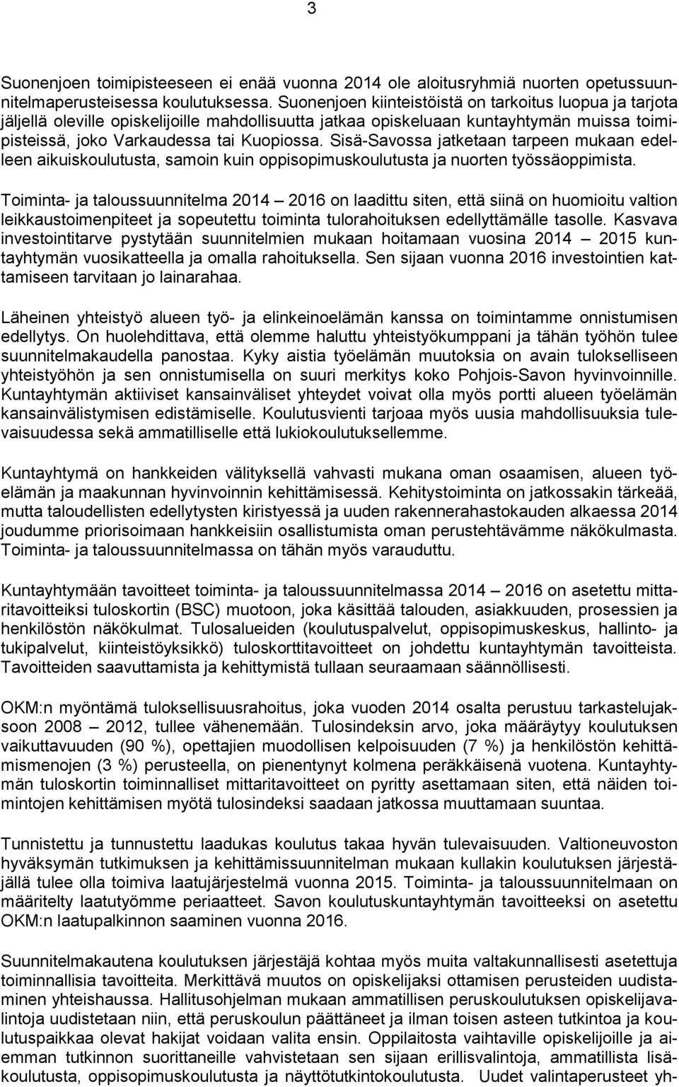 Sisä-Savossa jatketaan tarpeen mukaan edelleen aikuiskoulutusta, samoin kuin oppisopimuskoulutusta ja nuorten työssäoppimista.