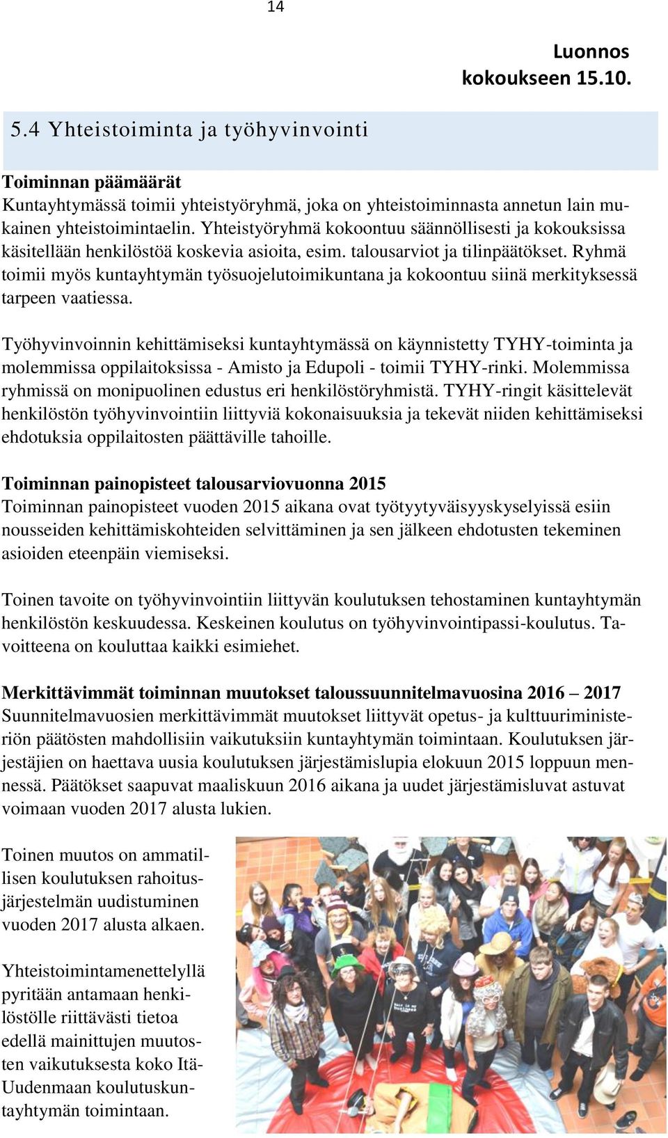 Ryhmä toimii myös kuntayhtymän työsuojelutoimikuntana ja kokoontuu siinä merkityksessä tarpeen vaatiessa.