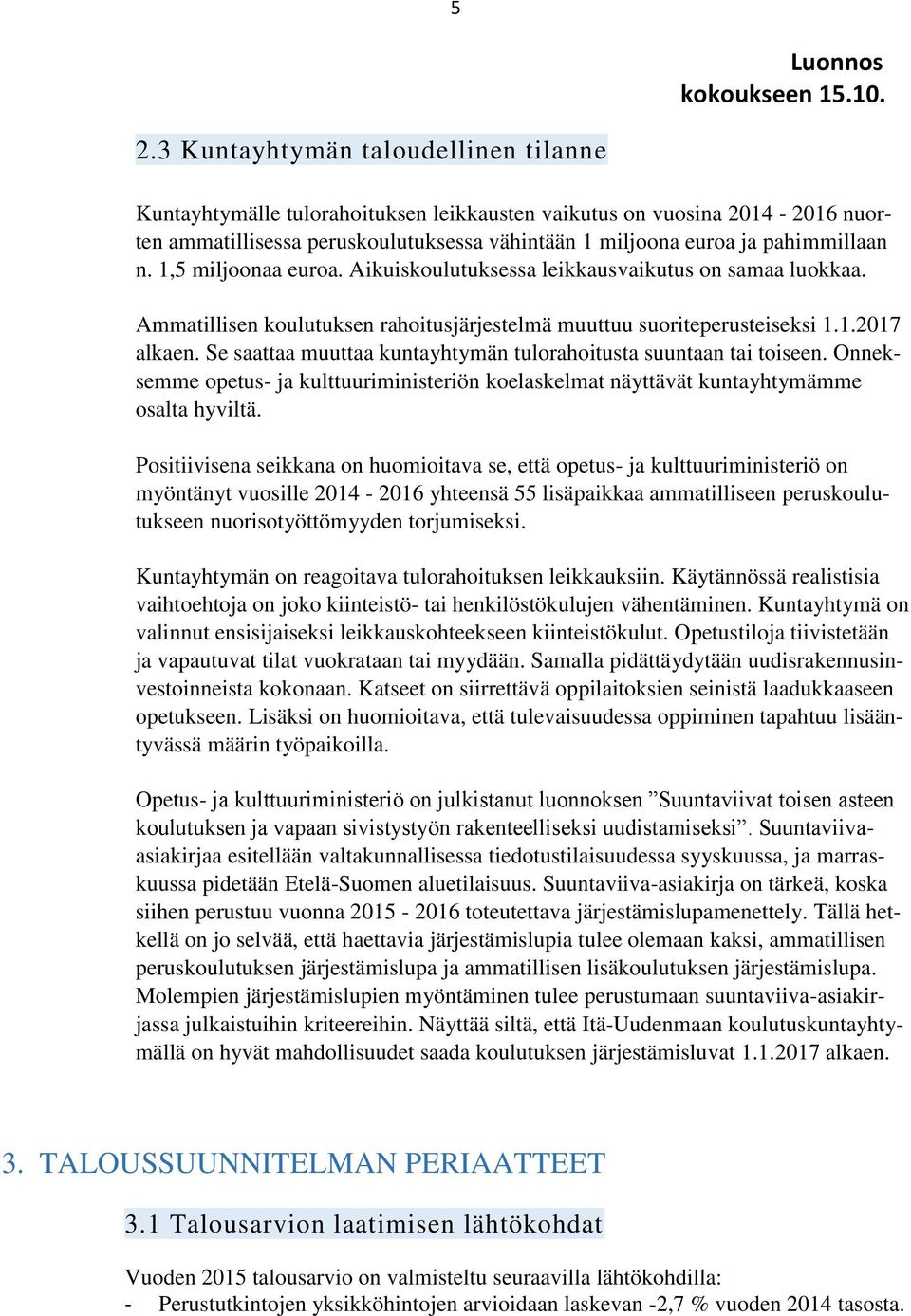 Se saattaa muuttaa kuntayhtymän tulorahoitusta suuntaan tai toiseen. Onneksemme opetus- ja kulttuuriministeriön koelaskelmat näyttävät kuntayhtymämme osalta hyviltä.