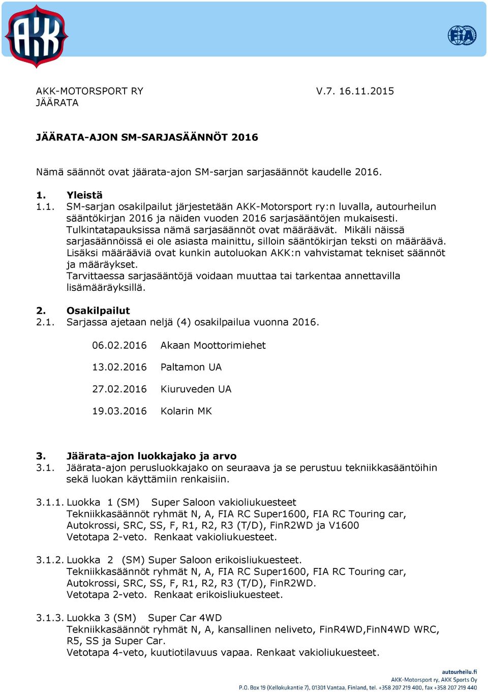 Lisäksi määrääviä ovat kunkin autoluokan AKK:n vahvistamat tekniset säännöt ja määräykset. Tarvittaessa sarjasääntöjä voidaan muuttaa tai tarkentaa annettavilla lisämääräyksillä. 2. Osakilpailut 2.1.