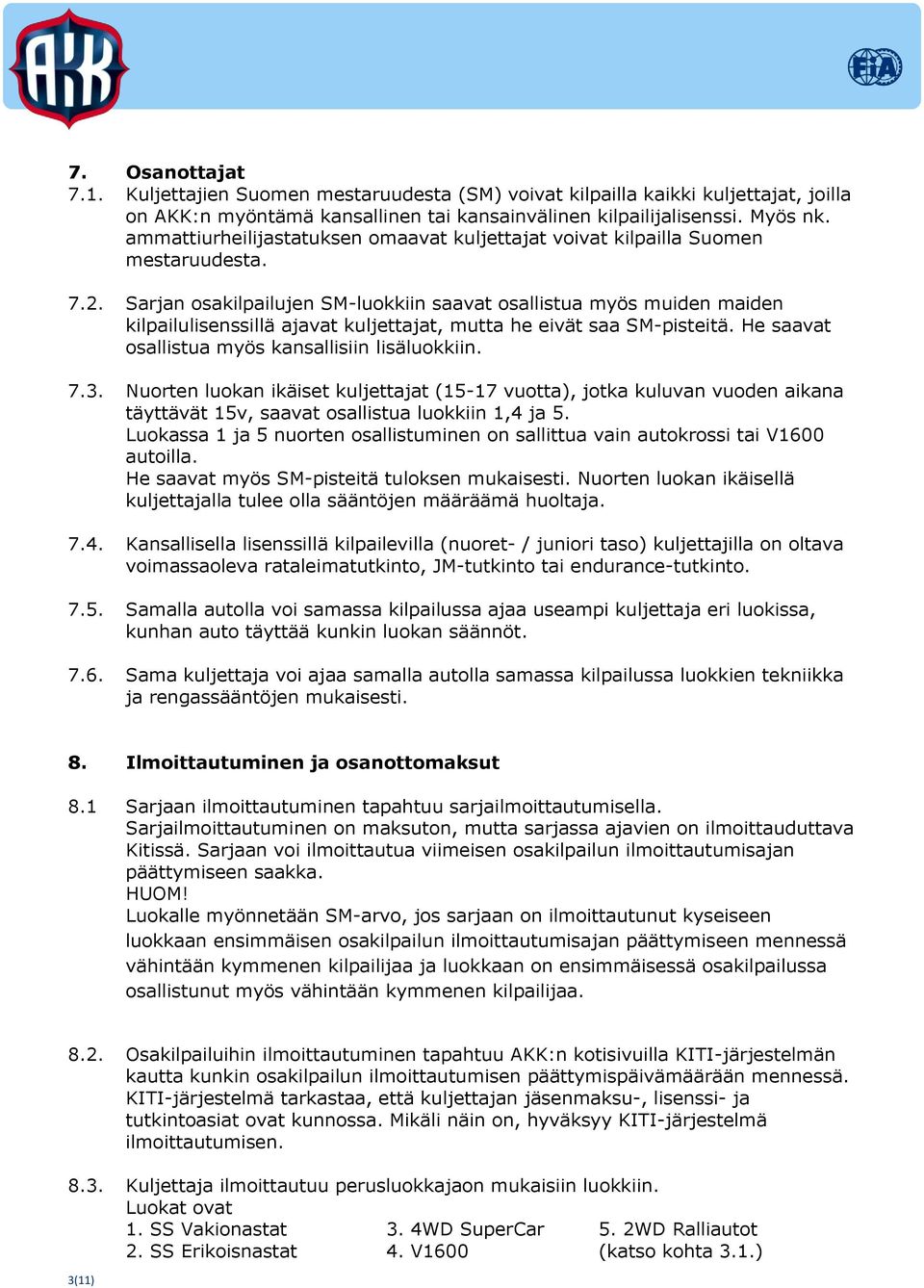 Sarjan osakilpailujen SM-luokkiin saavat osallistua myös muiden maiden kilpailulisenssillä ajavat kuljettajat, mutta he eivät saa SM-pisteitä. He saavat osallistua myös kansallisiin lisäluokkiin. 7.3.