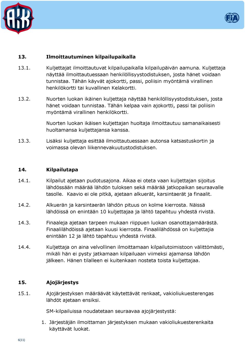 2. Nuorten luokan ikäinen kuljettaja näyttää henkilöllisyystodistuksen, josta hänet voidaan tunnistaa. Tähän kelpaa vain ajokortti, passi tai poliisin myöntämä virallinen henkilökortti.