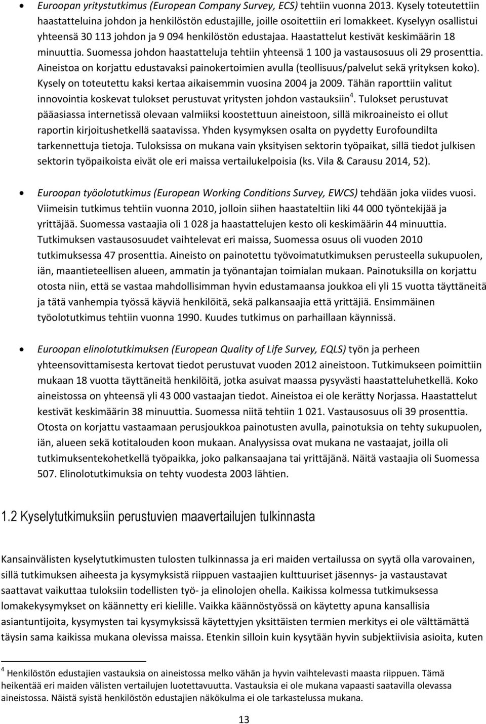 Suomessa johdon haastatteluja tehtiin yhteensä 1 100 ja vastausosuus oli 29 prosenttia. Aineistoa on korjattu edustavaksi painokertoimien avulla (teollisuus/palvelut sekä yrityksen koko).