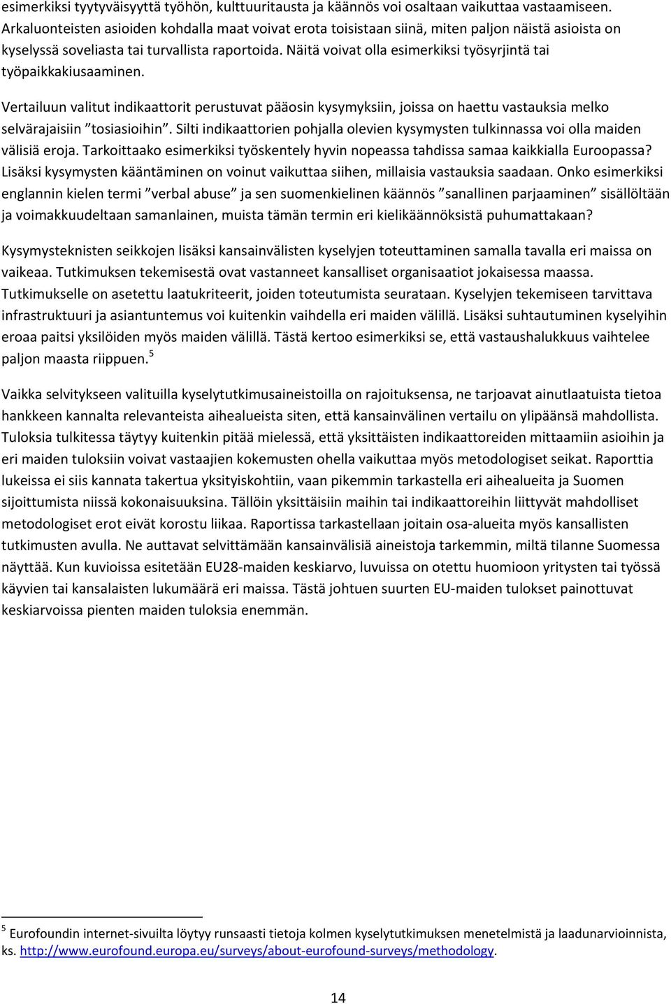 Näitä voivat olla esimerkiksi työsyrjintä tai työpaikkakiusaaminen. Vertailuun valitut indikaattorit perustuvat pääosin kysymyksiin, joissa on haettu vastauksia melko selvärajaisiin tosiasioihin.