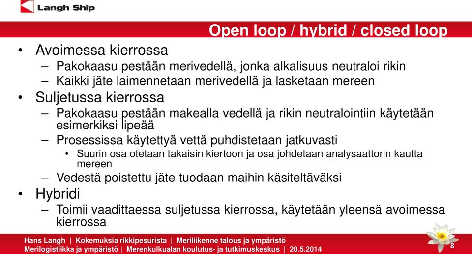 esimerkiksi lipeää Prosessissa käytettyä vettä puhdistetaan jatkuvasti Suurin osa otetaan takaisin kiertoon ja osa johdetaan analysaattorin