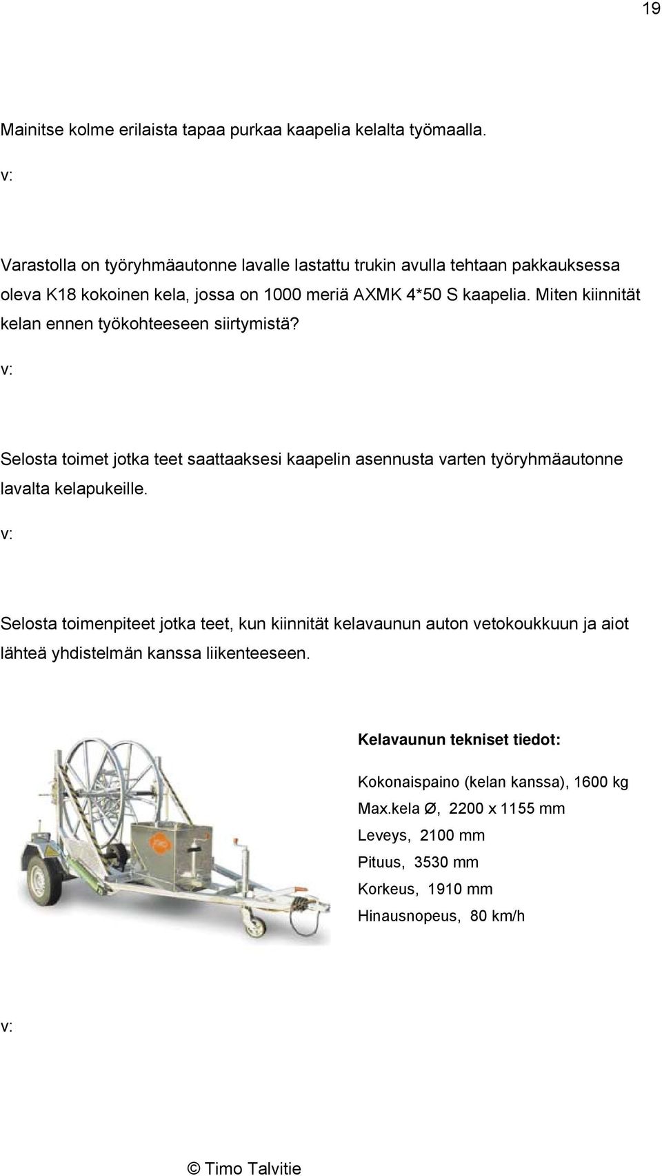 Miten kiinnität kelan ennen työkohteeseen siirtymistä? Selosta toimet jotka teet saattaaksesi kaapelin asennusta varten työryhmäautonne lavalta kelapukeille.